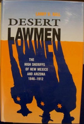 Beispielbild fr Desert Lawmen: The High Sheriffs of New Mexico and Arizona 1846-1912 zum Verkauf von JamesHefti