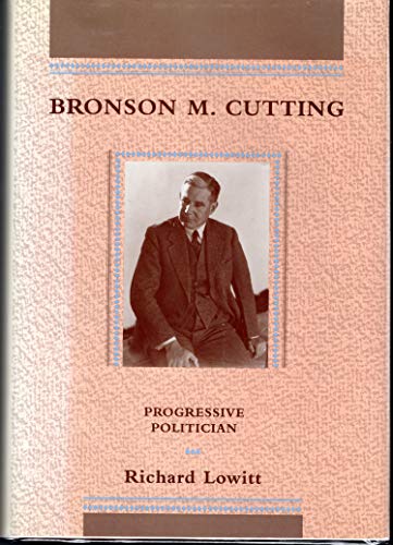 Bronson M. Cutting: Progressive Politician (9780826313478) by Lowitt, Richard