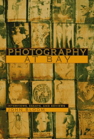 Photography at Bay: Interviews, Essays, and Reviews