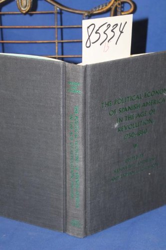 Beispielbild fr The Political Economy of Spanish America in the Age of Revolution, 1750-1850 zum Verkauf von Irish Booksellers