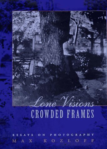 Beispielbild fr Lone Visions Crowded Frames: Essays on Photography zum Verkauf von Arundel Books