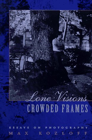 Stock image for Lone Visions, Crowded Frames: Essays on Photography for sale by HPB Inc.