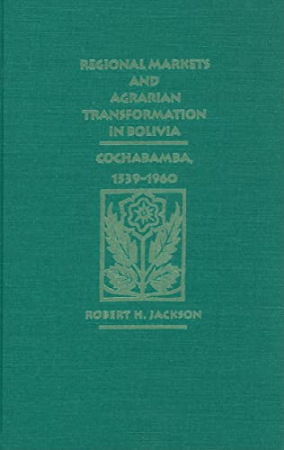 Regional Markets and Agrarian Transformation in Bolivia: Cochabamba, 1539-1960 (9780826315335) by Jackson, Robert H.