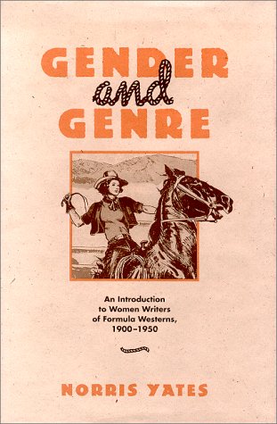 Gender and Genre: An Introduction to Women Writers of Formula Westerns, 1900-1950 (9780826315694) by Yates, Norris Wilson
