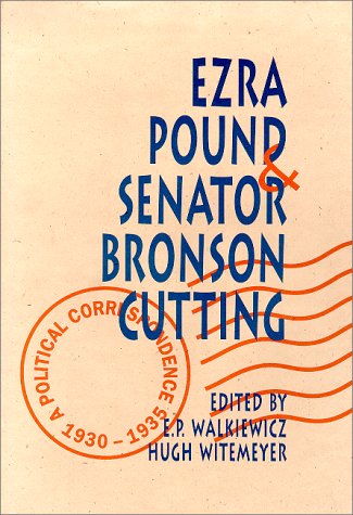 Beispielbild fr Ezra Pound and Senator Bronson Cutting: A Political Correspondence, 1930-1935 zum Verkauf von Wonder Book