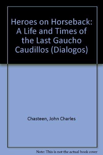 Beispielbild fr Heroes on Horseback : A Life and Times of the Last Gaucho Caudillos zum Verkauf von Better World Books
