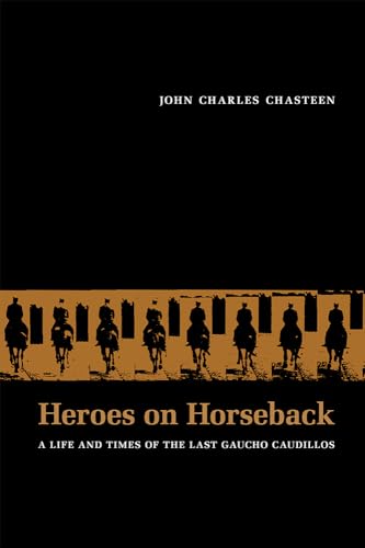 Stock image for Heroes on Horseback : A Life and Times of the Last Gaucho Caudillos for sale by Better World Books: West