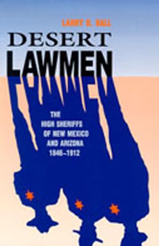 9780826317001: Desert Lawmen: The High Sheriffs of New Mexico and Arizona 1846-1912