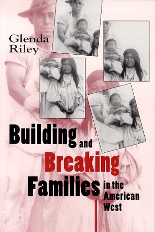 Beispielbild fr Building & Breaking Families in the American West: A Volume in the Calvin P. Horn Lectures in Western History & Culture. zum Verkauf von Powell's Bookstores Chicago, ABAA