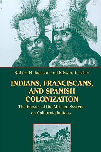 Indians, Franciscans, and Spanish Colonization: The Impact of the Mission System on California Indians (9780826317537) by Jackson, Robert H.; Castillo, Edward