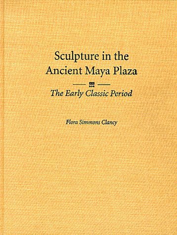Beispielbild fr Sculpture in the Ancient Maya Plaza: The Early Classic Period zum Verkauf von N. Fagin Books