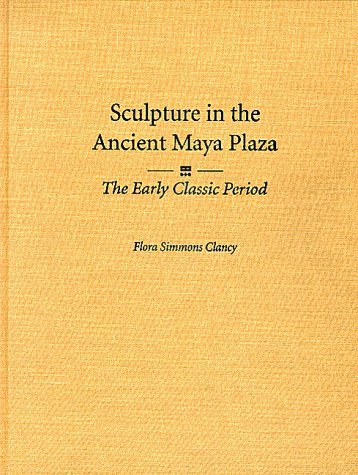 Stock image for Sculpture in the Ancient Maya Plaza: The Early Classic Period for sale by N. Fagin Books