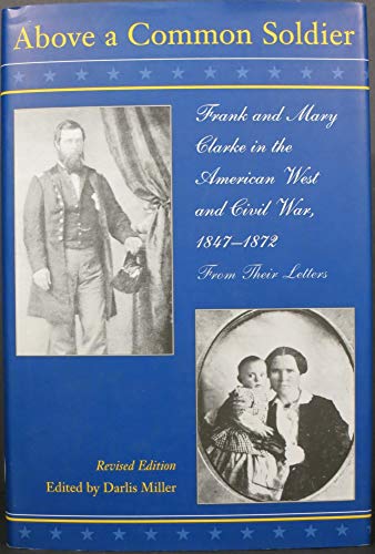 Stock image for Above a Common Soldier: Frank and Mary Clarke in the American West and Civil War from Their Letters, 1847-1872 Miller, Darlis A. for sale by Turtlerun Mercantile