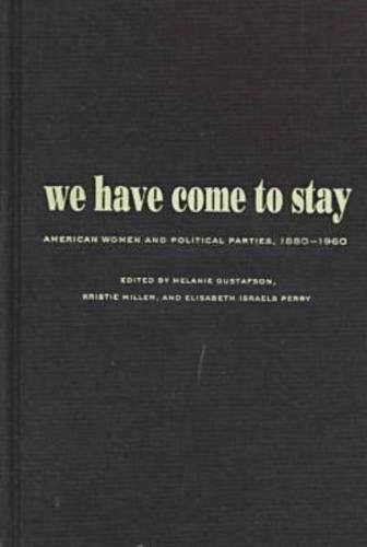 Beispielbild fr We Have Come to Stay : American Women and Political Parties, 1880-1960 zum Verkauf von Thomas F. Pesce'