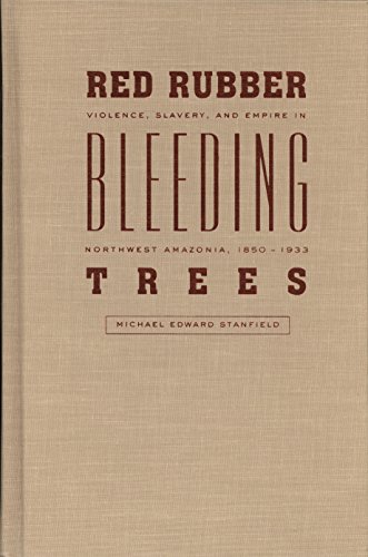 Imagen de archivo de Red Rubber, Bleeding Trees: Violence, Slavery, and Empire in Northwest Amazonia, 1850-1933 a la venta por Stony Hill Books