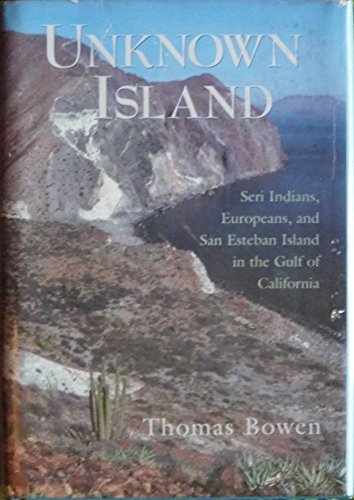 Stock image for Unknown Island: Seri Indians, Europeans, and San Esteban Island in the Gulf of California (University of Arizona Southwest Center series) for sale by Bookmans