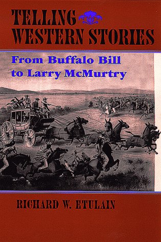 Telling Western Stories: From Buffalo Bill to Larry McMurtry (Calvin P. Horn Lectures in Western ...