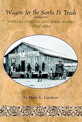 Wagons for the Santa Fe Trade: Wheeled Vehicles and Their Makers, 1822-1880