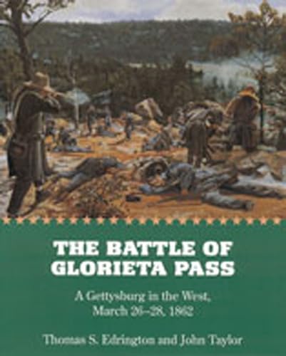 The Battle of Glorieta Pass: A Gettysburg in the West, March 26-28, 1862 (9780826322876) by Edrington, Thomas S.; Taylor, John