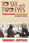 Imagen de archivo de To See with Two Eyes: Peasant Activism and Indian Autonomy in Chiapas, Mexico a la venta por Half Price Books Inc.