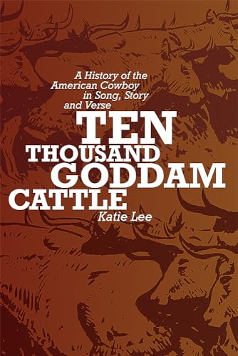 Imagen de archivo de Ten Thousand Goddam Cattle: A History of the American Cowboy in Song, Story and Verse a la venta por SecondSale