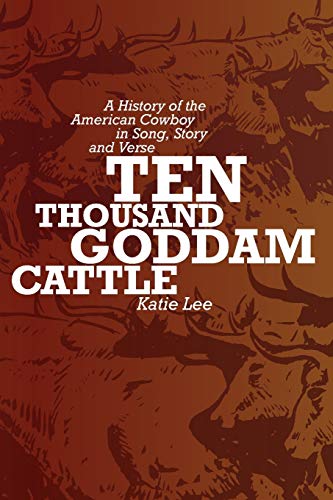 9780826323354: Ten Thousand Goddam Cattle: A History of the American Cowboy in Song, Story and Verse