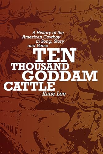 Stock image for Ten Thousand Goddam Cattle: A History of the American Cowboy in Song, Story and Verse for sale by SecondSale