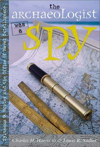 Beispielbild fr The Archaeologist Was a Spy: Sylvanus G. Morley and the Office of Naval Intelligence zum Verkauf von COLLINS BOOKS