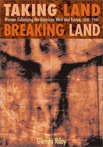 Beispielbild fr Taking Land Breaking Land: Women Colonizing the American West & Kenya, 1840-1940. zum Verkauf von Powell's Bookstores Chicago, ABAA