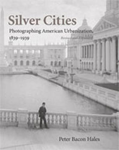 Silver Cities: Photographing American Urbanization, 1839-1939, Revised and Expanded Edition (9780826331786) by Hales, Peter Bacon