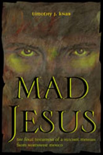 Stock image for Mad Jesus: The Final Testament of a Huichol Messiah from Northwest Mexico for sale by Wizard Books