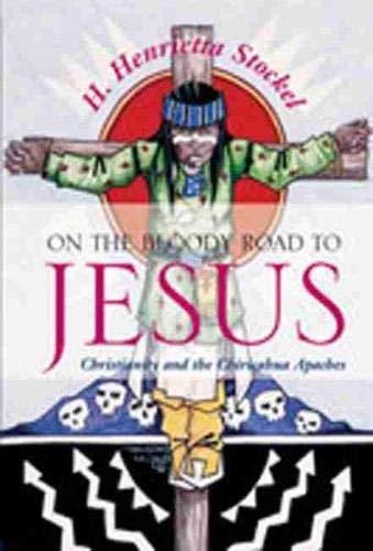 Stock image for On the Bloody Road to Jesus: Christianity and the Chiricahua Apaches for sale by ThriftBooks-Dallas