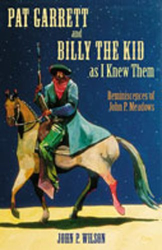 Pat Garrett And Billy The Kid As I Knew Them: Reminiscences Of John P. Meadows