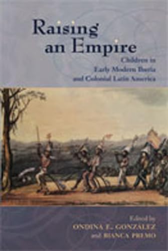 9780826334411: Raising an Empire: Children in Early Modern Iberia and Colonial Latin America (Dialogos Series)