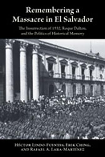 Remembering a Massacre in El Salvador: The Insurrection of 1932, Roque Dalton, and the Politics of Historical Memory (Diálogos Series) - Lindo-Fuentes, Héctor; Ching, Erik; Lara-Martínez, Rafael A.