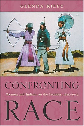 Beispielbild fr Confronting Race : Women and Indians on the Frontier, 1815-1915 zum Verkauf von Better World Books