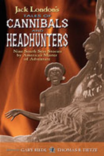 Beispielbild fr Jack London's Tales of Cannibals and Headhunters: Nine South Seas Stories by America's Master of Adventure zum Verkauf von More Than Words