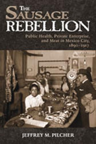 Stock image for The Sausage Rebellion: Public Health, Private Enterprise, and Meat in Mexico City, 1890-1917 for sale by Midtown Scholar Bookstore