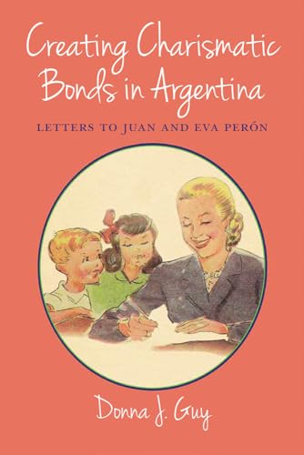 Imagen de archivo de Creating Charismatic Bonds in Argentina: Letters to Juan and Eva Perón (Diálogos Series) a la venta por BooksRun