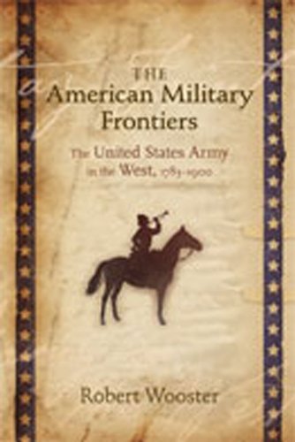 The American Military Frontiers: The United States Army in the West, 1783-1900 (Histories of the ...