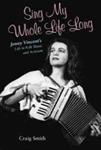 9780826342263: Sing My Whole Life Long: Jenny Vincent's Life in Folk Music and Activism