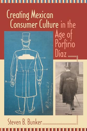 Creating Mexican Consumer Culture in the Age of Porfirio Diaz