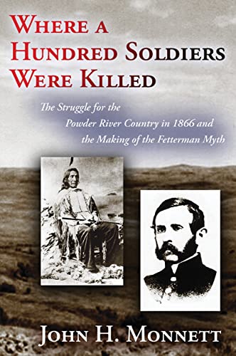 Stock image for Where a Hundred Soldiers Were Killed: The Struggle for the Powder River Country in 1866 and the Making of the Fetterman Myth for sale by Midtown Scholar Bookstore