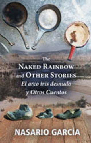 Stock image for The Naked Rainbow and Other Stories: El arco iris desnudo y Otros Cuentos for sale by Cronus Books