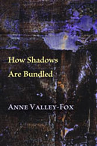 How Shadows Are Bundled (Mary Burritt Christiansen Poetry Series) (9780826347817) by Valley-Fox, Anne