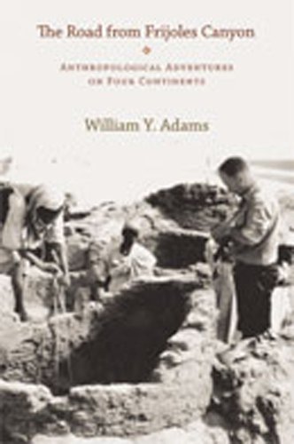 The Road from Frijoles Canyon: Anthropological Adventures on Four Continents - Adams, William Y.