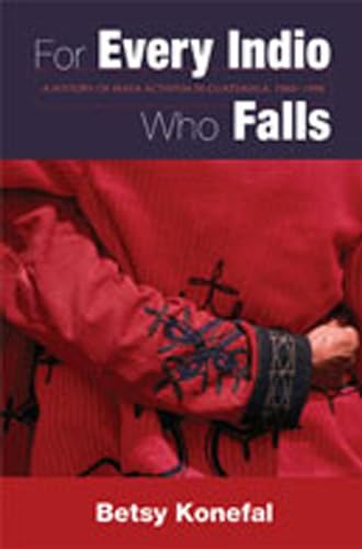 For Every Indio Who Falls: A History Of Maya Activism In Guatemala, 1960-1990.