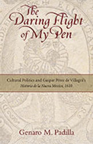 Beispielbild fr The Daring Flight of My Pen: Cultural Politics and Gaspar Perez de Villagra's Historia de la Nueva Mexico, 1610 zum Verkauf von Lucky's Textbooks