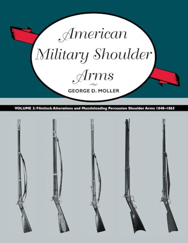 Stock image for American Military Shoulder Arms, Volume III: Flintlock Alterations and Muzzleloading Percussion Shoulder Arms, 1840-1865 for sale by Books Unplugged