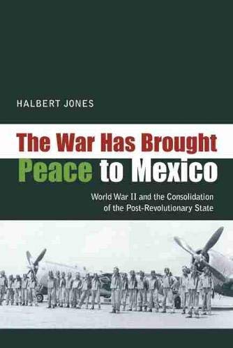 9780826351302: The War Has Brought Peace to Mexico: World War II and the Consolidation of the Post-Revolutionary State